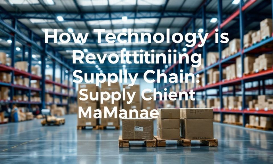 How Technology is Revolutionizing Supply Chain Management