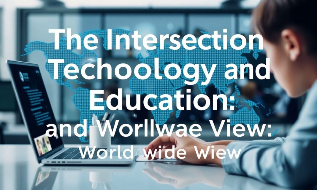 The Intersection of Technology and Education: A Worldwide View