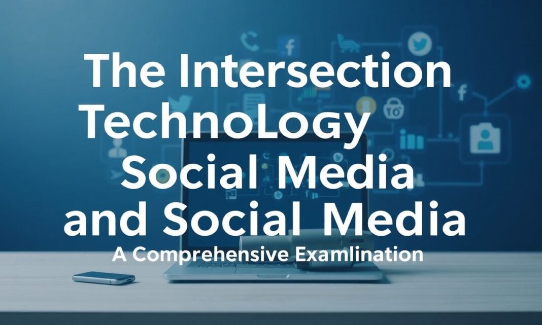 The Intersection of Technology and Social Media: A Comprehensive Examination